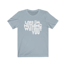 Load image into Gallery viewer, Nothing Without You Tee